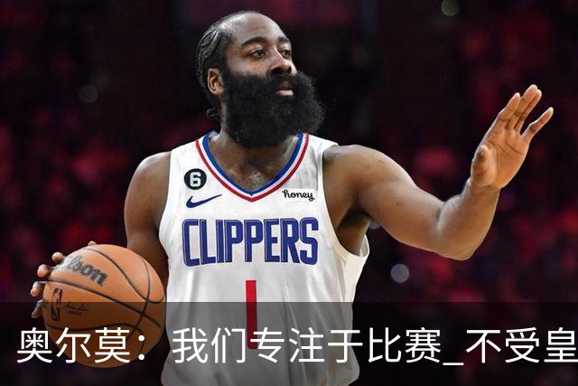 奥尔莫：我们专注于比赛 不受皇马谈判影响